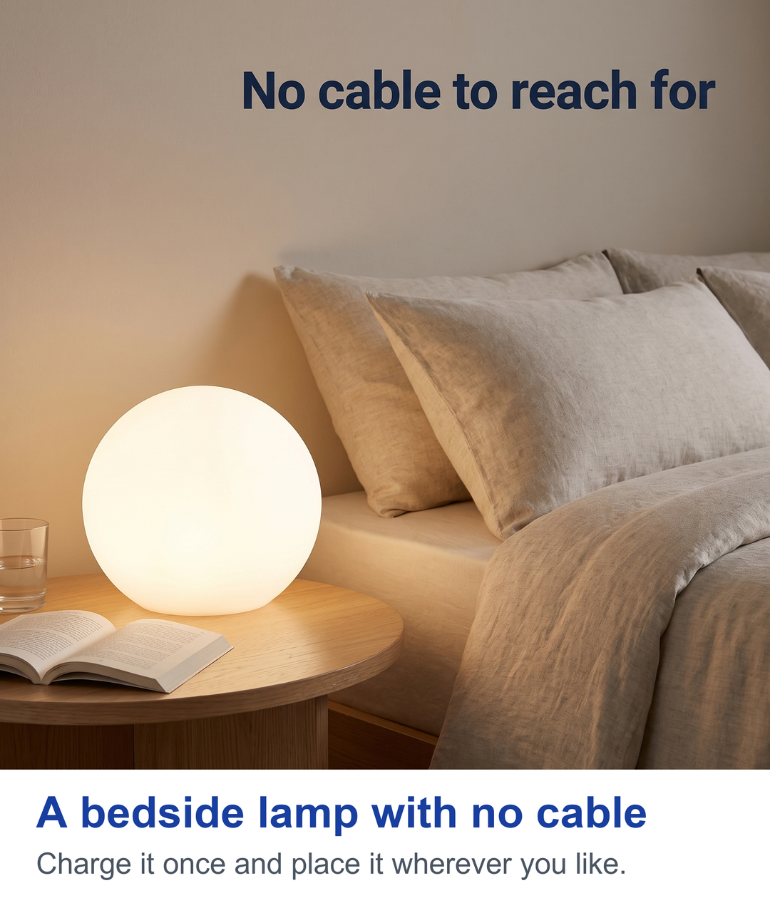 A bedside lamp with no cable. Charge it once and place it wherever you like.