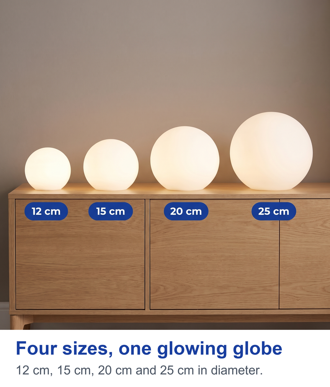 Four sizes, one glowing globe. 12 cm, 15 cm, 20 cm and 25 cm in diameter.