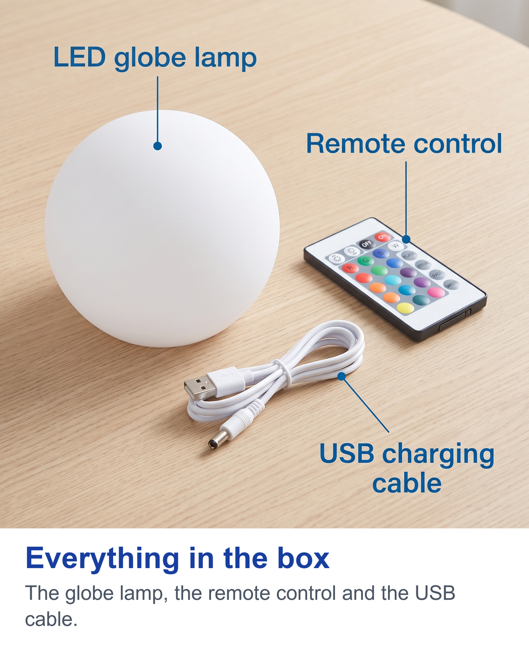 Everything in the box. The globe lamp, the remote control and the USB cable.
